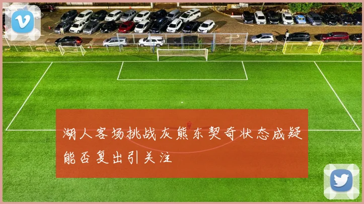 湖人客场挑战灰熊东契奇状态成疑能否复出引关注