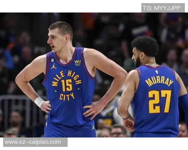 穆雷在系列赛中的关键表现被低估球迷应重新审视约基奇的贡献